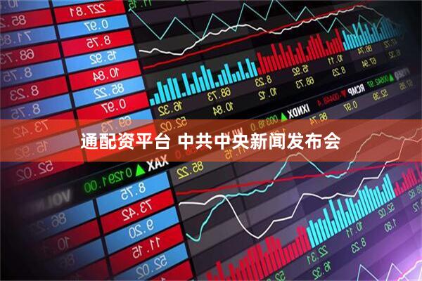 通配资平台 中共中央新闻发布会