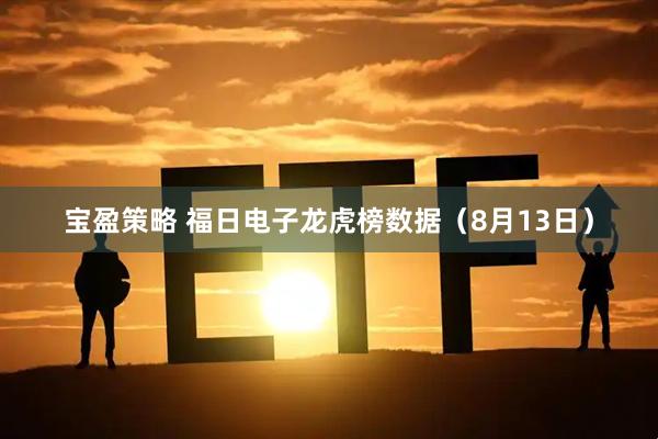 宝盈策略 福日电子龙虎榜数据（8月13日）