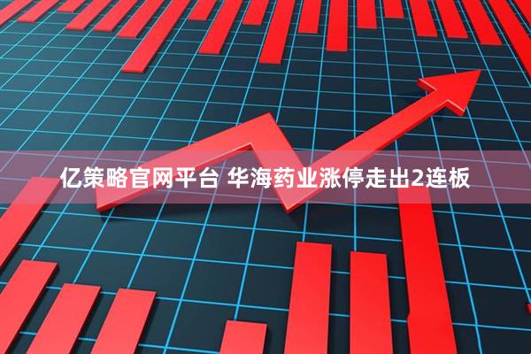 亿策略官网平台 华海药业涨停走出2连板